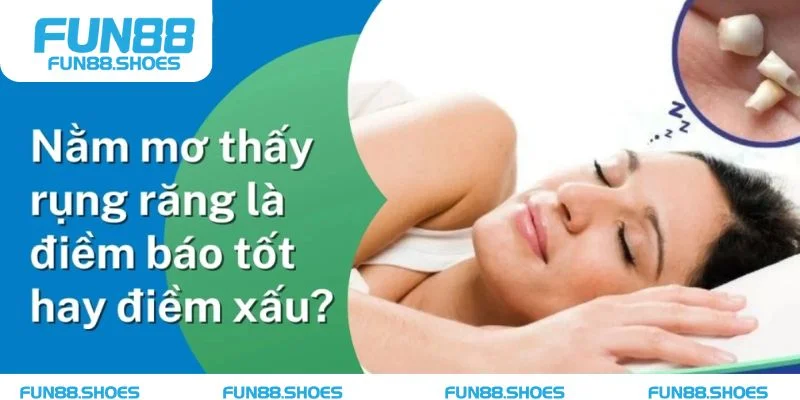 Nằm mơ thấy rụng răng là xấu hay tốt?