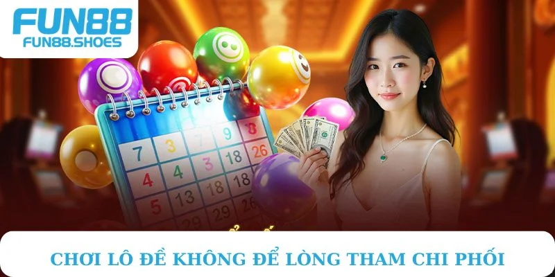 Không để lòng tham chi phối khi chơi lô đề