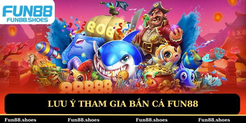 Lưu ý tham gia bắn cá Fun88