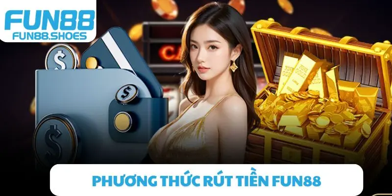 Phương thức rút tiền Fun88