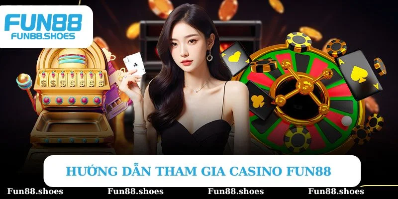 Hướng dẫn tham gia Casino Fun88