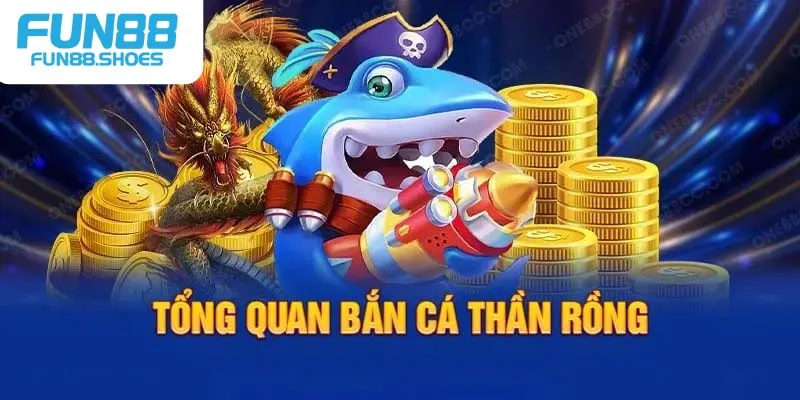 Tổng quan bắn cá thần rồng