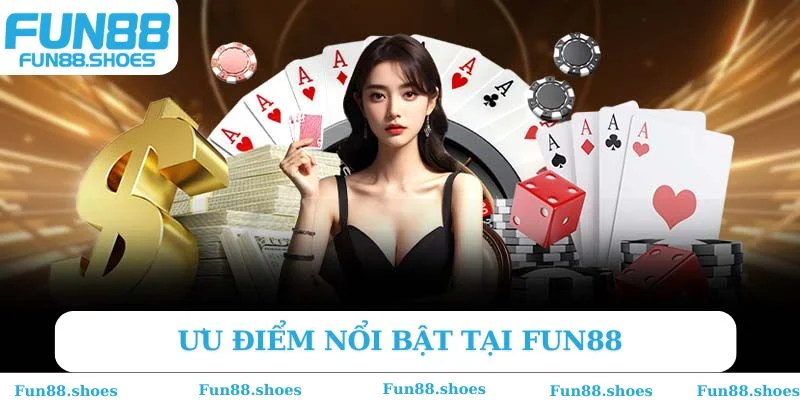 Ưu điểm nổi bật tại Fun88